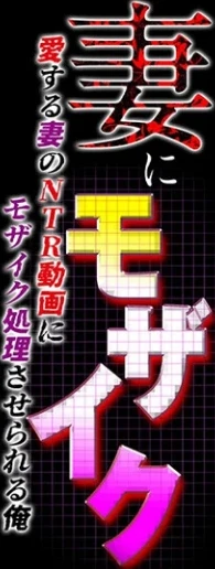 妻にモザイク -愛する妻のNTR動画にモザイク処理させられる俺-（単話） 画像1